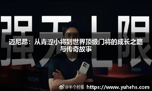 迈尼昂：从青涩小将到世界顶级门将的成长之路与传奇故事